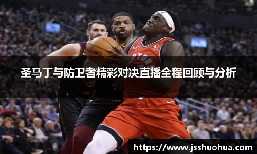 圣马丁与防卫者精彩对决直播全程回顾与分析