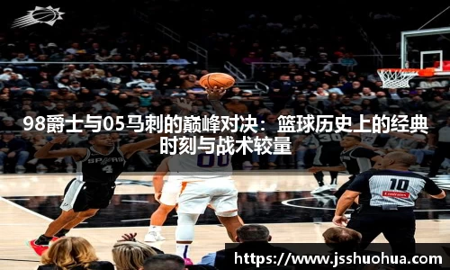 98爵士与05马刺的巅峰对决：篮球历史上的经典时刻与战术较量