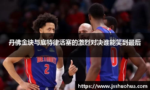 丹佛金块与底特律活塞的激烈对决谁能笑到最后