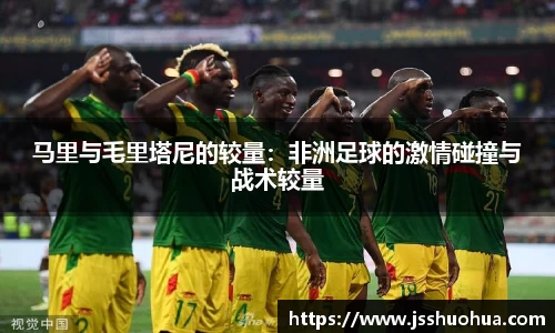 马里与毛里塔尼的较量：非洲足球的激情碰撞与战术较量