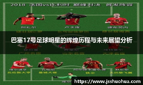 巴塞17号足球明星的辉煌历程与未来展望分析