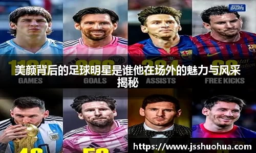 美颜背后的足球明星是谁他在场外的魅力与风采揭秘