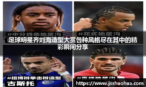 足球明星齐刘海造型大赏各种风格尽在其中的精彩瞬间分享